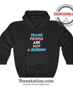 Trans People Are Not A Burden Hoodie