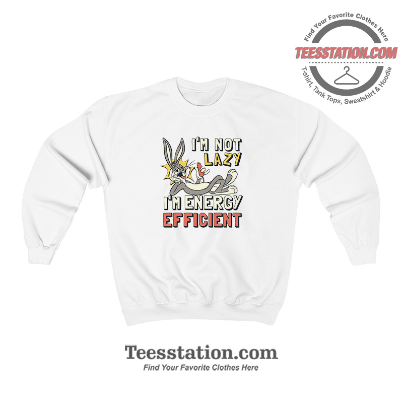 Bugs Bunny Im Not Lazy Funny Sweatshirt Bugs Bunny Im Not Lazy Funny Sweatshirt