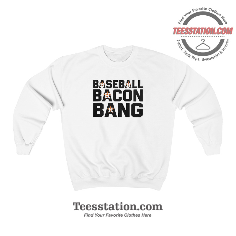 Houston Astros Baseball Bacon Bang Sweatshirt Houston Astros Baseball Bacon Bang Sweatshirt