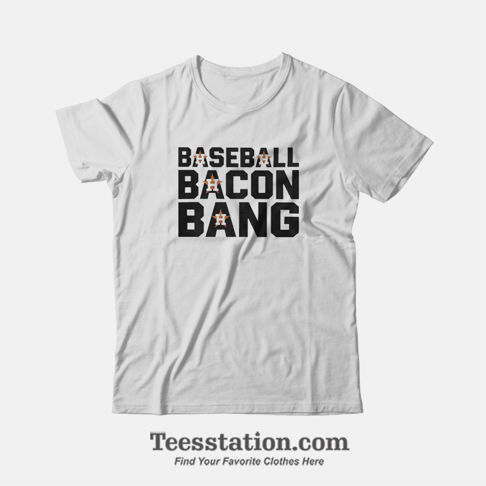 Houston Astros Baseball Bacon Bang T-Shirt Houston Astros Baseball Bacon Bang T-Shirt