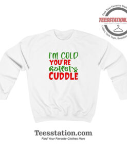 Im Cold Youre Hot Lets Cuddle Funny Sweatshirt