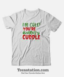 Im Cold Youre Hot Lets Cuddle Funny T-Shirt