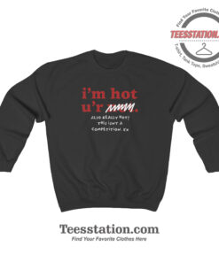 Im Hot Ur Not Also Really Hot Funny Sweatshirt