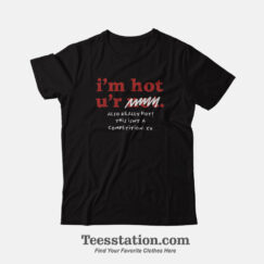 Im Hot Ur Not Also Really Hot Funny T-Shirt