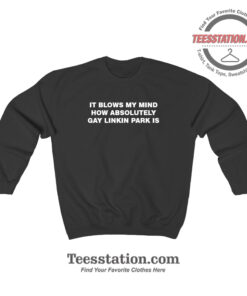 It Blows My Mind Gay Linkin Park Funny Sweatshirt
