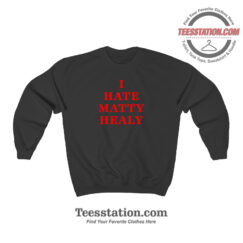 The 1975 I Hate Matty Healy Parody Sweatshirt