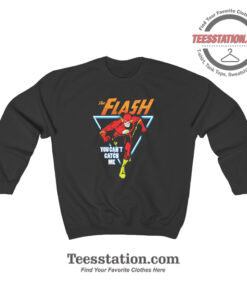The Flash You Cant Catch Me Funny Sweatshirt