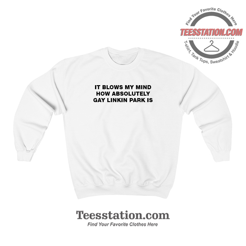 It Blows My Mind Gay Linkin Park Funny Sweatshirt It Blows My Mind Gay Linkin Park Funny Sweatshirt