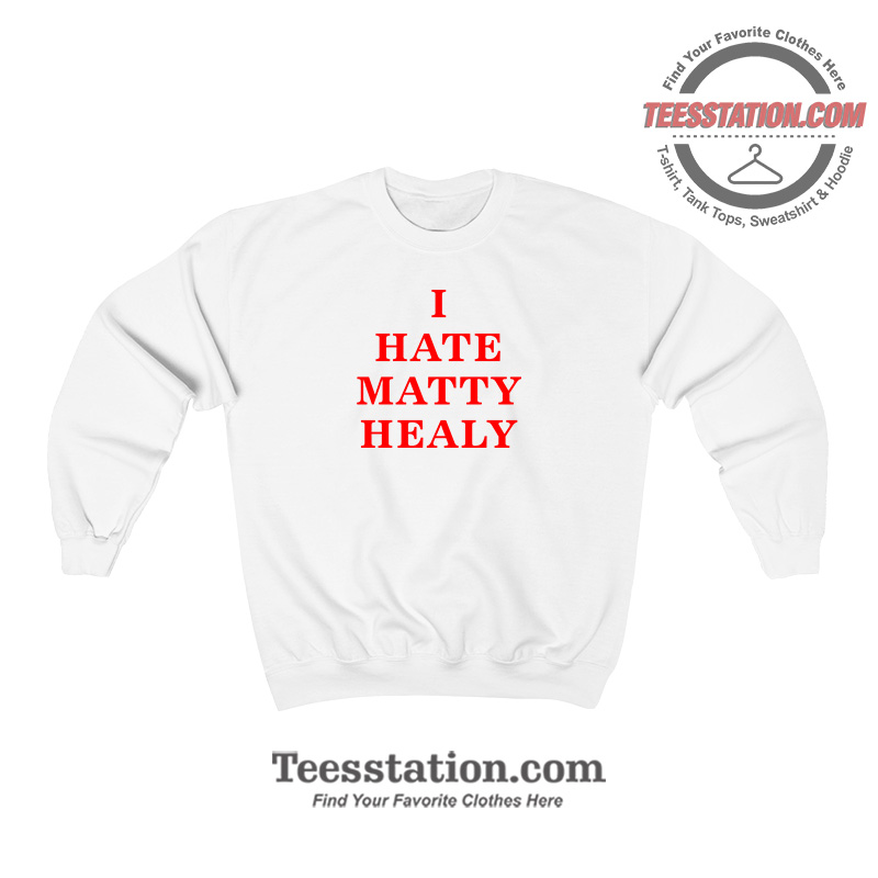 The 1975 I Hate Matty Healy Parody Sweatshirt The 1975 I Hate Matty Healy Parody Sweatshirt
