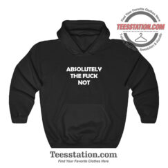 Absolutely The Fuck Not Funny Hoodie