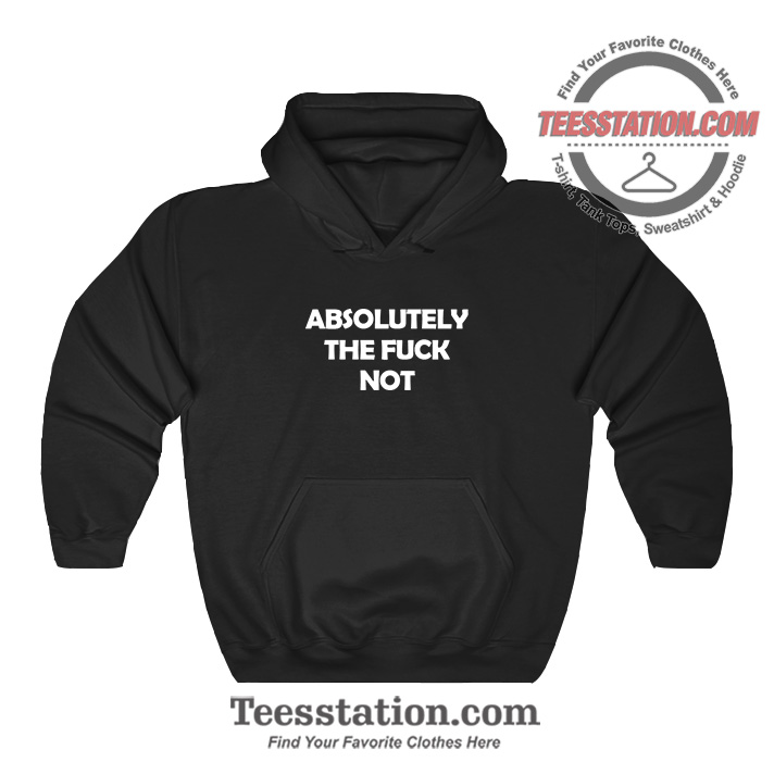 Absolutely The Fuck Not Funny Hoodie Absolutely The Fuck Not Funny Hoodie