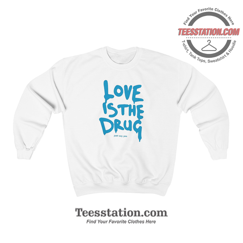 Chris Martin Love Is The Drug Parody Sweatshirt Chris Martin Love Is The Drug Parody Sweatshirt