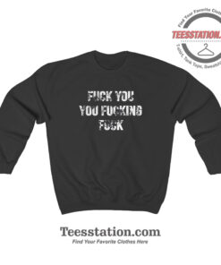 Fuck You Fucking Fuck Funny Sweatshirt