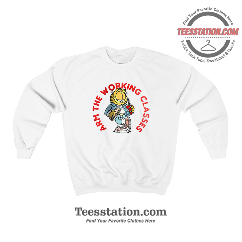 Garfield Arm The Working Classes Funny Sweatshirt Garfield Arm The Working Classes Funny Sweatshirt