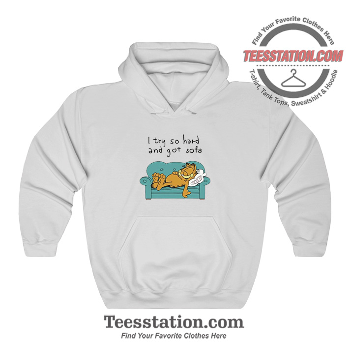 Garfield I Try So Hard And Got Sofa Funny Hoodie Garfield I Try So Hard And Got Sofa Funny Hoodie