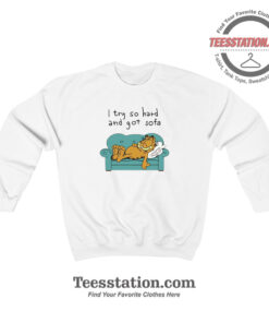 Garfield I Try So Hard And Got Sofa Funny Sweatshirt