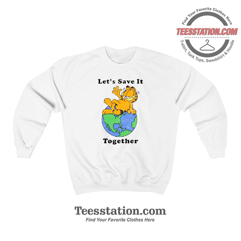 Garfield Lets Save It Together Funny Sweatshirt Garfield Lets Save It Together Funny Sweatshirt