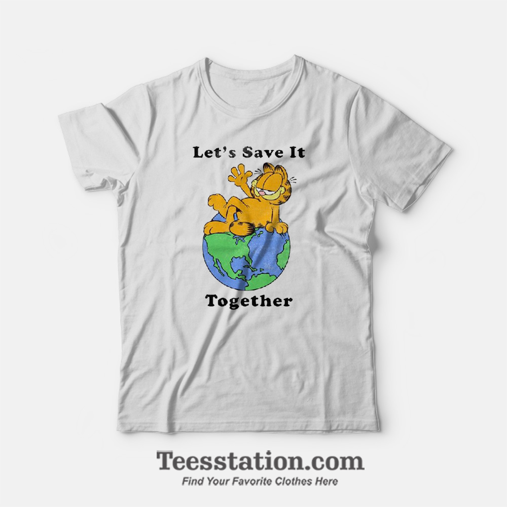 Garfield Lets Save It Together Funny T-Shirt Garfield Lets Save It Together Funny T-Shirt
