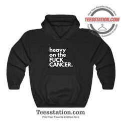 Heavy On The Fuck Cancer Funny Hoodie