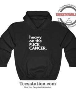 Heavy On The Fuck Cancer Funny Hoodie