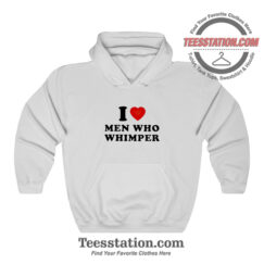 I Love Men Who Whimper Funny Hoodie For Unisex
