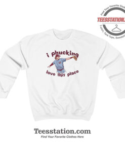Philly I Phucking Love This Place Parody Sweatshirt