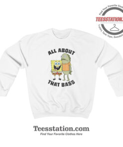 Spongebob All About That Bass Funny Sweatshirt For Unisex