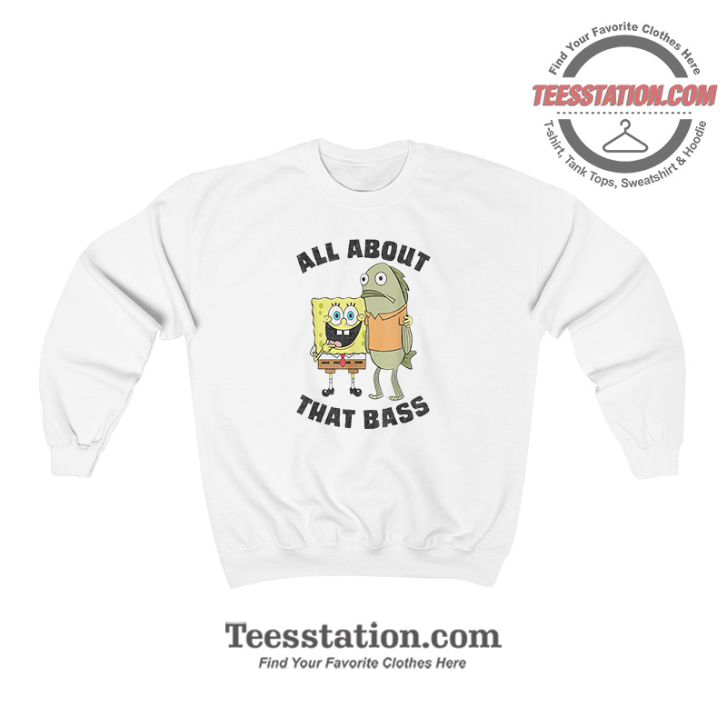 Spongebob All About That Bass Funny Sweatshirt For Unisex Spongebob All About That Bass Funny Sweatshirt For Unisex