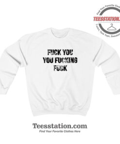 Fuck You Fucking Fuck Funny Sweatshirt