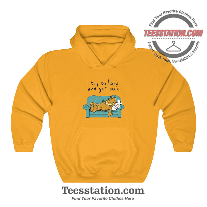 Garfield I Try So Hard And Got Sofa Funny Hoodie Garfield I Try So Hard And Got Sofa Funny Hoodie