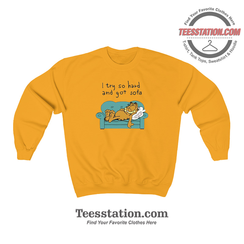 Garfield I Try So Hard And Got Sofa Funny Sweatshirt Garfield I Try So Hard And Got Sofa Funny Sweatshirt