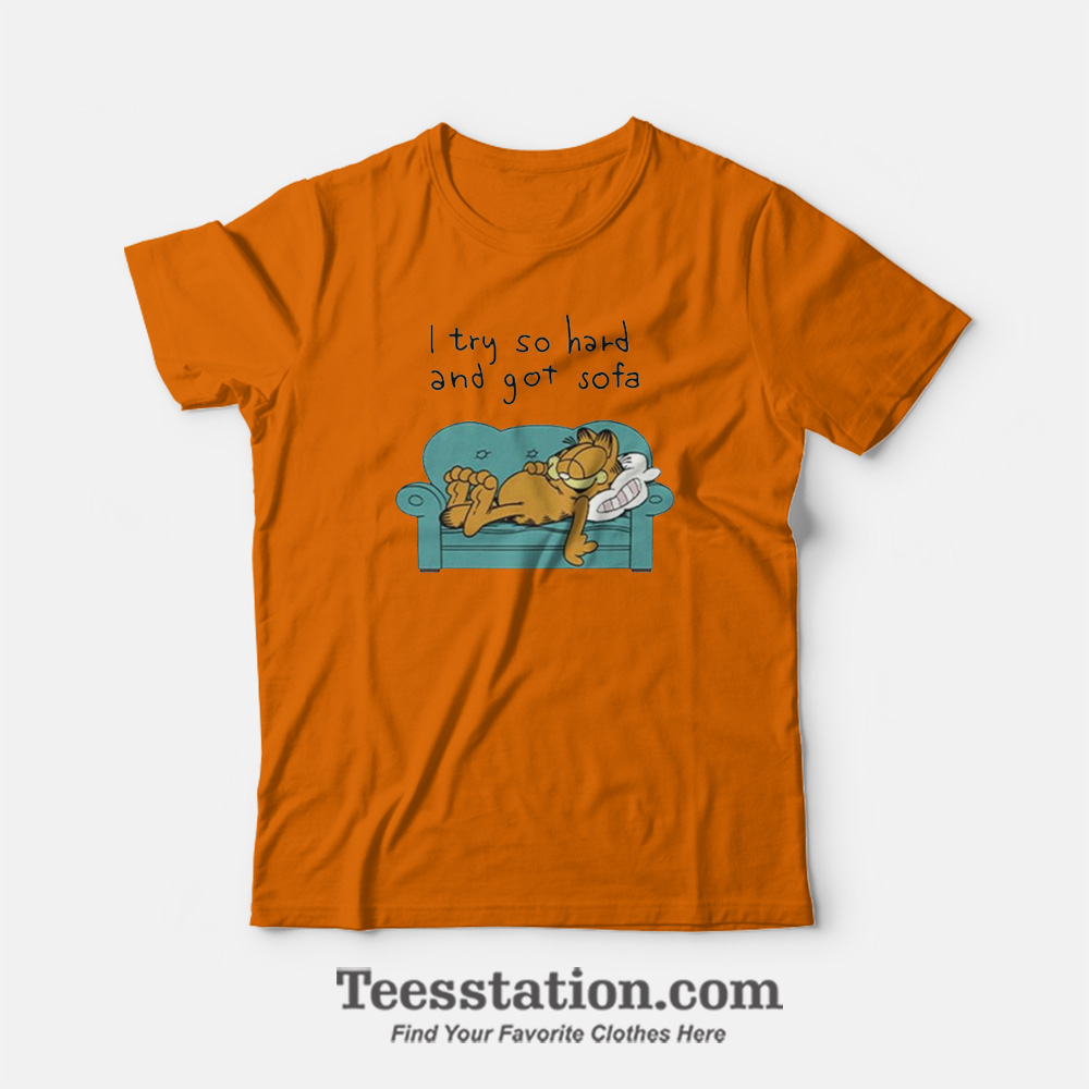 Garfield I Try So Hard And Got Sofa Funny T-Shirt Garfield I Try So Hard And Got Sofa Funny T-Shirt