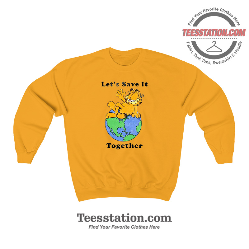 Garfield Lets Save It Together Funny Sweatshirt Garfield Lets Save It Together Funny Sweatshirt