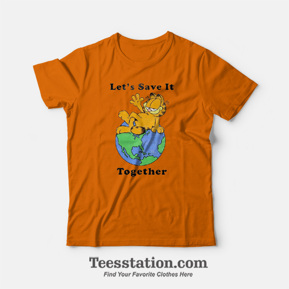 Garfield Lets Save It Together Funny T-Shirt Garfield Lets Save It Together Funny T-Shirt