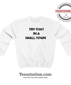 Jason Aldean Try That In A Small Town Parody Sweatshirt