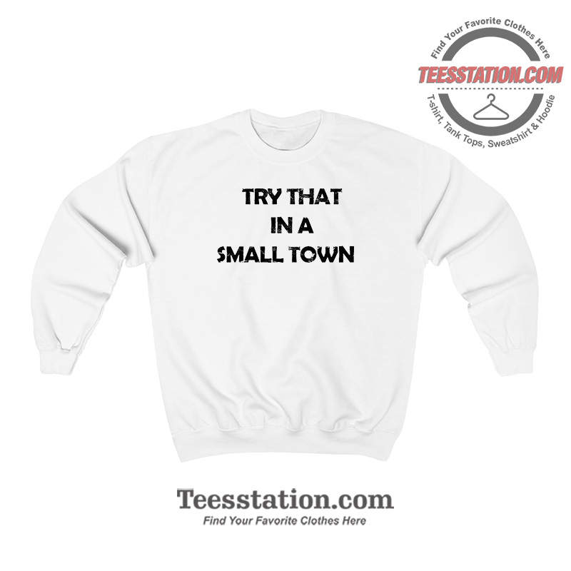 Jason Aldean Try That In A Small Town Parody Sweatshirt Jason Aldean Try That In A Small Town Parody Sweatshirt