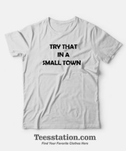 Jason Aldean Try That In A Small Town Parody T-Shirt