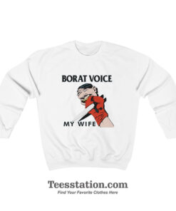 Borat Voice My Wife Sweatshirt