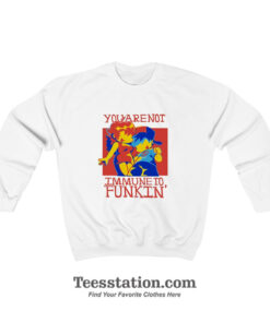 You Are Not Immune To Funkin Sweatshirt