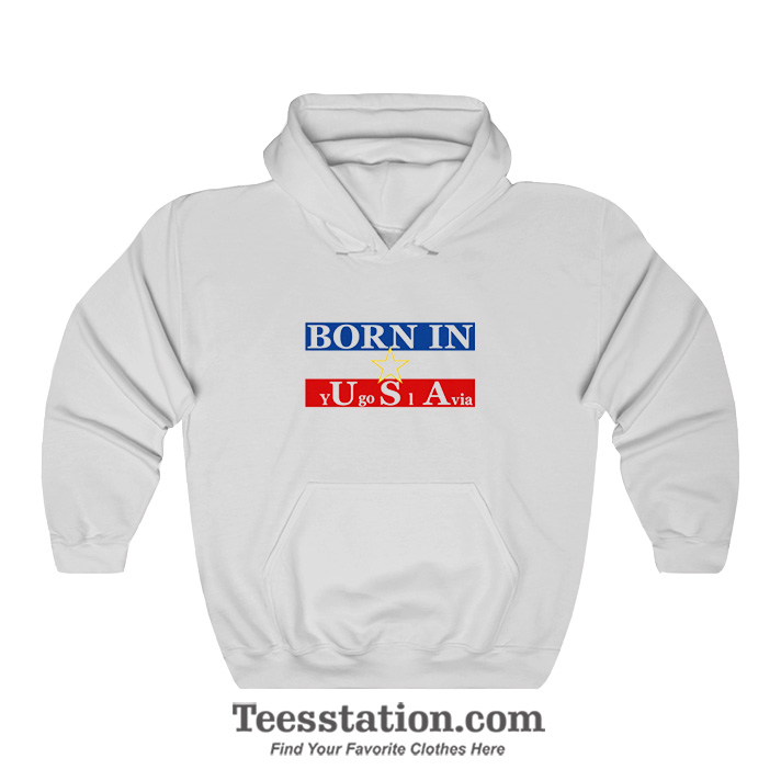 Born In Yugoslavia Usa Hoodie Born In Yugoslavia Usa Hoodie